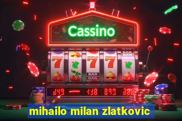 mihailo milan zlatkovic